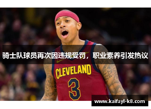 骑士队球员再次因违规受罚，职业素养引发热议